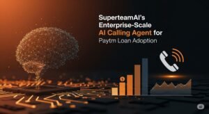 SuperteamAI’s Enterprise-Scale AI Calling Agent for Paytm Loan Adoption